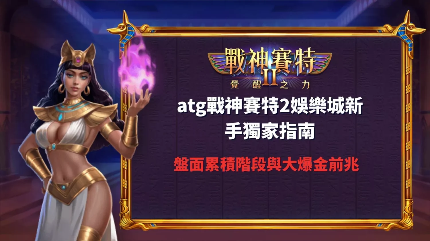 atg戰神賽特2娛樂城新手獨家指南關於盤面累積階段與大爆金前兆判斷教學圖示